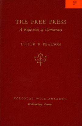 The Free Press: A reflection of Democracy: An address by the Honorable Lester B. Pearson on the o...