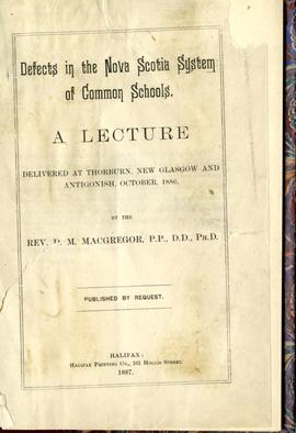 Defects in the Nova Scotia System of Common Schools: a lecture delivered at Thorburn, New Glasgow and Antigonish, October 1886