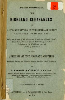 The Highland Clearances: or, A strange return by the highland chiefs for the fidelity of the clans: being an account of the Glengarry, Strathglass, Kintail, Glenelg, Skye, Uist, Barra, Coigeach, Sutherland, and other evictions in the highlands since the Battle of Culloden: with an appendix on the highland crofters.